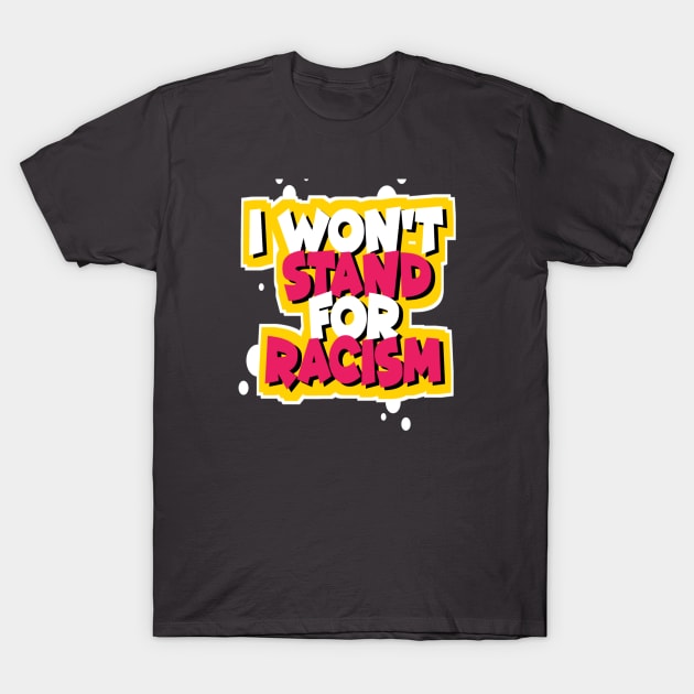 I WON'T STAND FOR RACISM T-Shirt by DZCHIBA